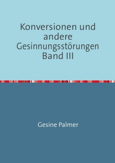 Konversionen und andere Gesinnungsstörungen Band III