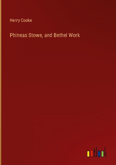 Phineas Stowe, and Bethel Work