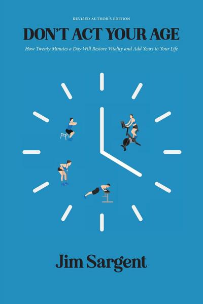 Don’t ACT Your Age: How Twenty Minutes a Day Will Restore Vitality and Add Years to Your Life [Revised Author’s Edition]