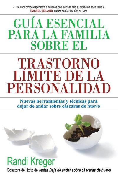 Guía esencial para la familia sobre el trastorno límite de la personalidad : nuevas herramientas y técnicas para dejar de andar sobre cáscaras de huevo