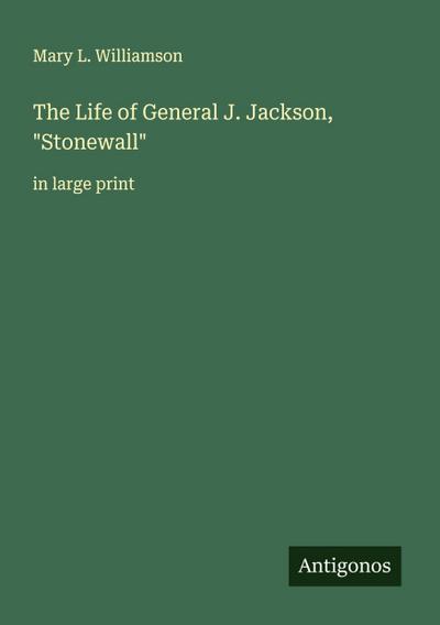 The Life of General J. Jackson, "Stonewall"