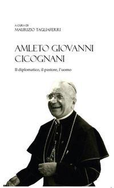 Amleto Giovanni Cicognani. Il diplomatico, il pastore, l’uomo