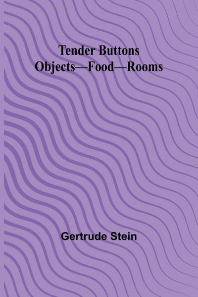 Tender Buttons Objects-Food-Rooms