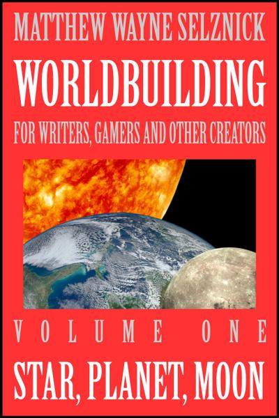 Star, Planet, Moon (Worldbuilding For Writers, Gamers, and Other Creators, #1)