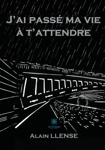 Llense, A: J’ai passé ma vie à t’attendre