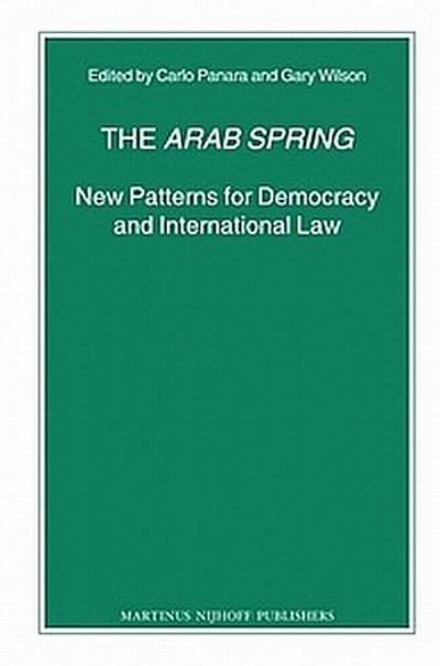 The Arab Spring: New Patterns for Democracy and International Law (Nijhoff Law Specials, 82, Band 82)