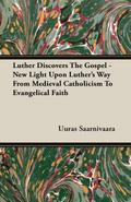 Luther Discovers The Gospel - New Light Upon Luther’s Way From Medieval Catholicism To Evangelical Faith