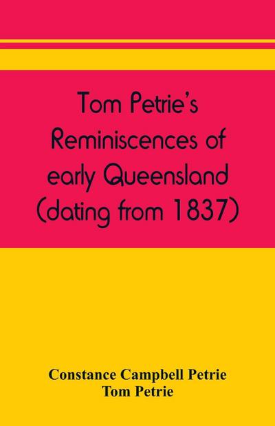 Tom Petrie’s reminiscences of early Queensland (dating from 1837)