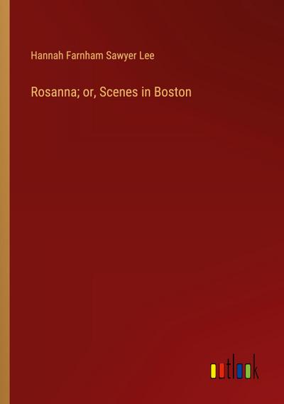 Rosanna; or, Scenes in Boston