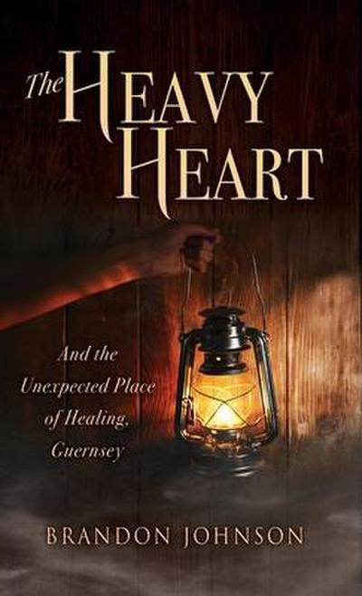 The Heavy Heart: And the Unexpected Place of Healing, Guernsey