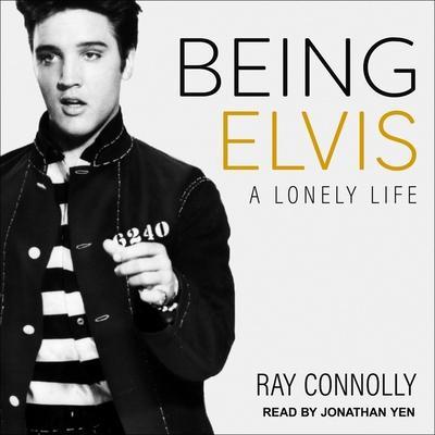Being Elvis Lib/E: A Lonely Life