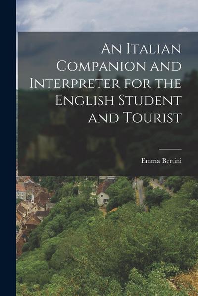 An Italian Companion and Interpreter for the English Student and Tourist