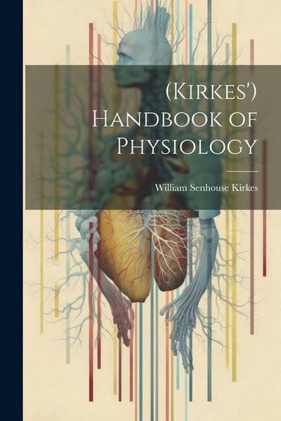 (Kirkes’) Handbook of Physiology