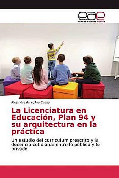 La Licenciatura en Educación, Plan 94 y su arquitectura en la práctica