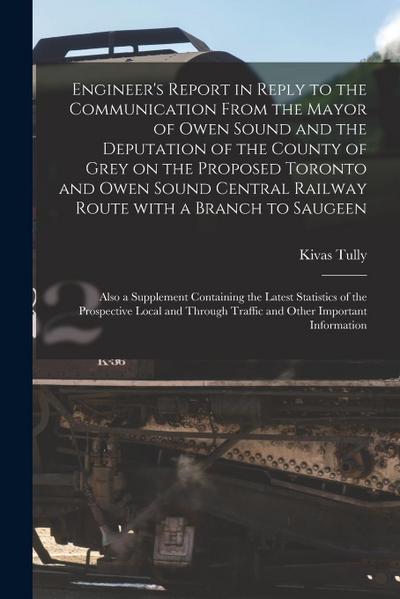 Engineer’s Report in Reply to the Communication From the Mayor of Owen Sound and the Deputation of the County of Grey on the Proposed Toronto and Owen