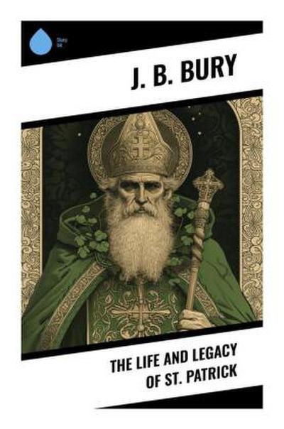 The Life and Legacy of St. Patrick