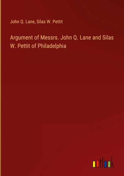 Argument of Messrs. John Q. Lane and Silas W. Pettit of Philadelphia