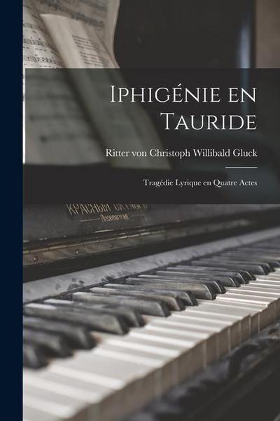 Iphigénie en Tauride: Tragédie lyrique en quatre actes
