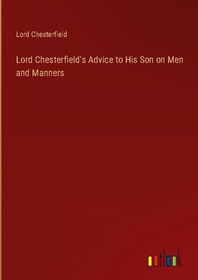 Lord Chesterfield’s Advice to His Son on Men and Manners