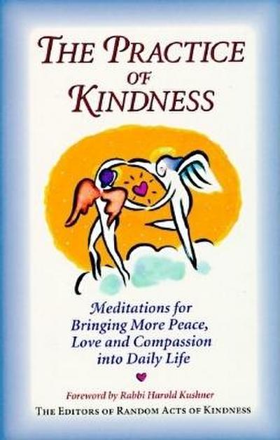 The Practice of Kindness: Meditations for Bringing More Peace, Love, and Compassion Into Daily Life