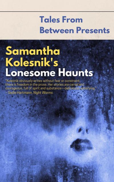 Samantha Kolesnik’s Lonesome Haunts (Tales From Between Presents)