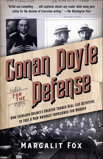 Conan Doyle for the Defense: How Sherlock Holmes’s Creator Turned Real-Life Detective and Freed a Man Wrongly Imprisoned for Murder