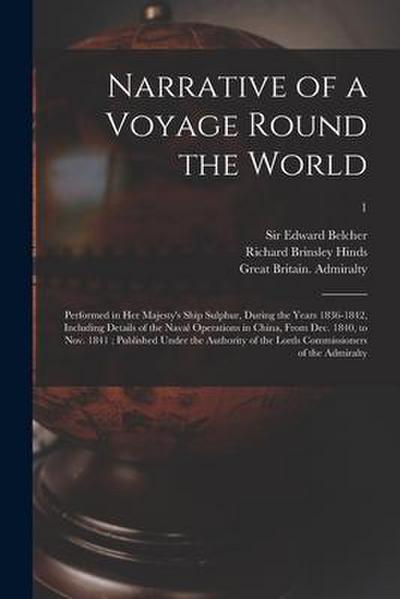 Narrative of a Voyage Round the World: Performed in Her Majesty’s Ship Sulphur, During the Years 1836-1842, Including Details of the Naval Operations