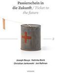 Passierschein in die Zukunft/Ticket to the Future. Joseph Beuys, Katinka Bock, Christian Jankowski, Jon Rafman