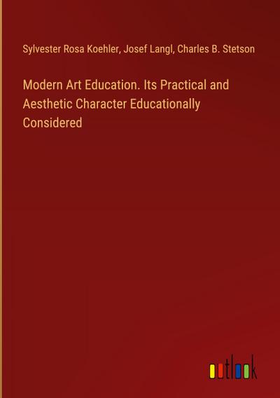 Modern Art Education. Its Practical and Aesthetic Character Educationally Considered
