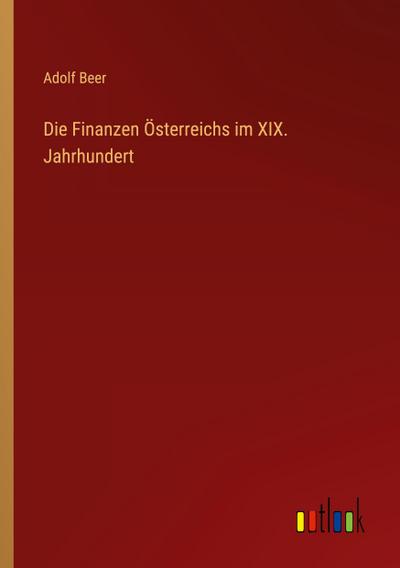 Die Finanzen Österreichs im XIX. Jahrhundert