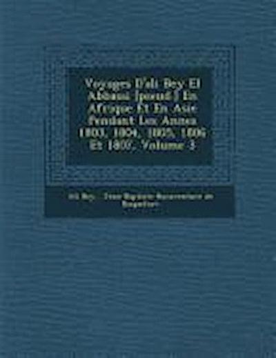Voyages D’Ali Bey El Abbassi [Pseud.] En Afrique Et En Asie Pendant Les Ann Es 1803, 1804, 1805, 1806 Et 1807, Volume 3