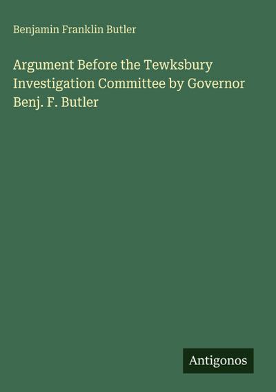Argument Before the Tewksbury Investigation Committee by Governor Benj. F. Butler
