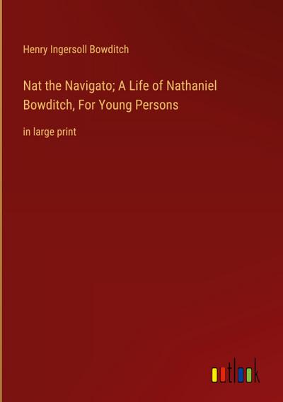 Nat the Navigato; A Life of Nathaniel Bowditch, For Young Persons