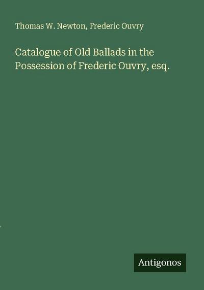 Catalogue of Old Ballads in the Possession of Frederic Ouvry, esq.