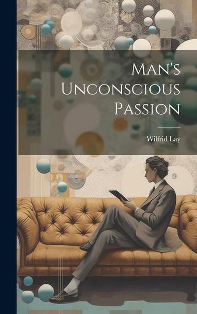 Man’s Unconscious Passion