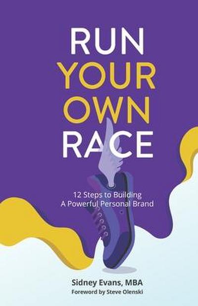 Run Your Own Race: 12 Steps to Building Your Powerful Personal Brand