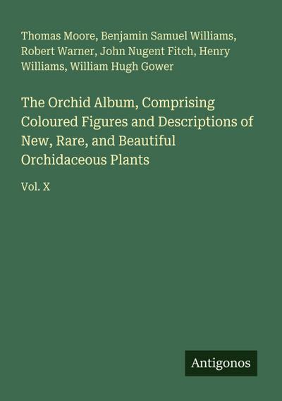 The Orchid Album, Comprising Coloured Figures and Descriptions of New, Rare, and Beautiful Orchidaceous Plants