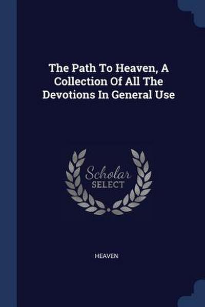 The Path To Heaven, A Collection Of All The Devotions In General Use