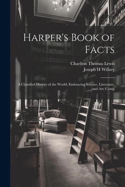 Harper’s Book of Facts; a Classified History of the World; Embracing Science, Literature, and Art; Comp