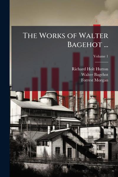 The Works of Walter Bagehot ...