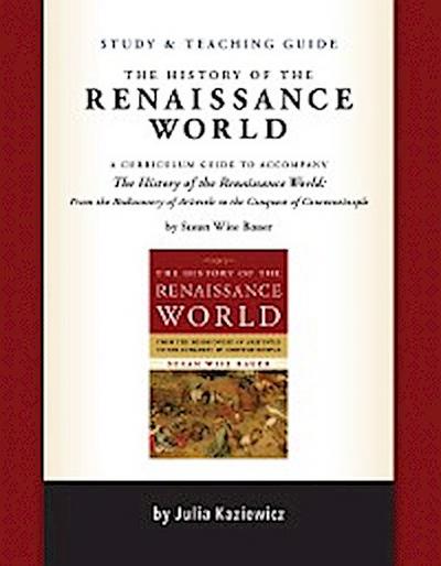 Study and Teaching Guide: The History of the Renaissance World: A curriculum guide to accompany The History of the Renaissance World