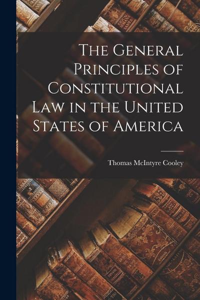 The General Principles of Constitutional Law in the United States of America