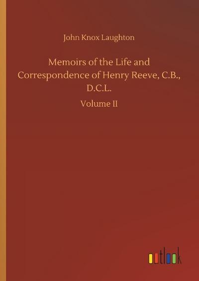 Memoirs of the Life and Correspondence of Henry Reeve, C.B., D.C.L.