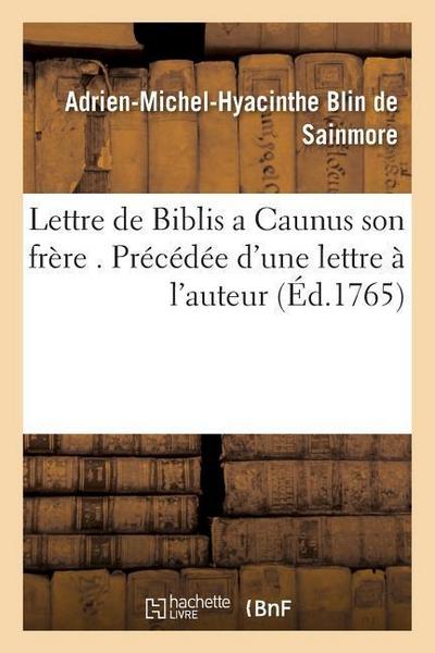 Lettre de Biblis a Caunus Son Frère . Précédée d’Une Lettre À l’Auteur