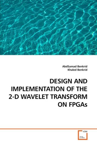 DESIGN AND IMPLEMENTATION OF THE 2-D WAVELET TRANSFORM ON FPGAs