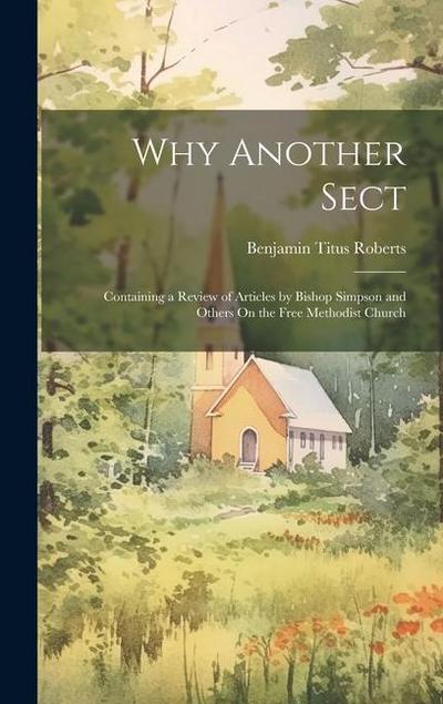 Why Another Sect: Containing a Review of Articles by Bishop Simpson and Others On the Free Methodist Church