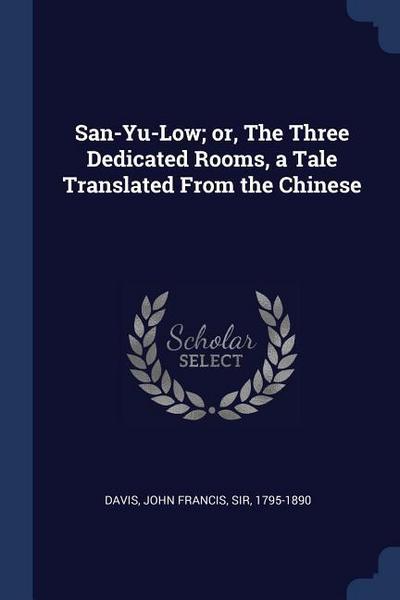 San-Yu-Low; or, The Three Dedicated Rooms, a Tale Translated From the Chinese