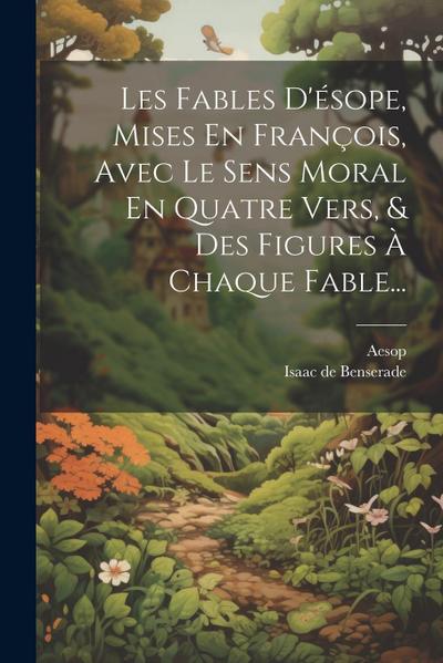 Les Fables D’ésope, Mises En François, Avec Le Sens Moral En Quatre Vers, & Des Figures À Chaque Fable...