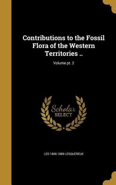 Contributions to the Fossil Flora of the Western Territories ..; Volume pt. 2