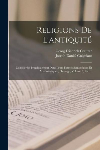 Religions De L’antiquité: Considérées Principalement Dans Leurs Formes Symboliques Et Mythologiques; Ouvrage, Volume 3, part 1